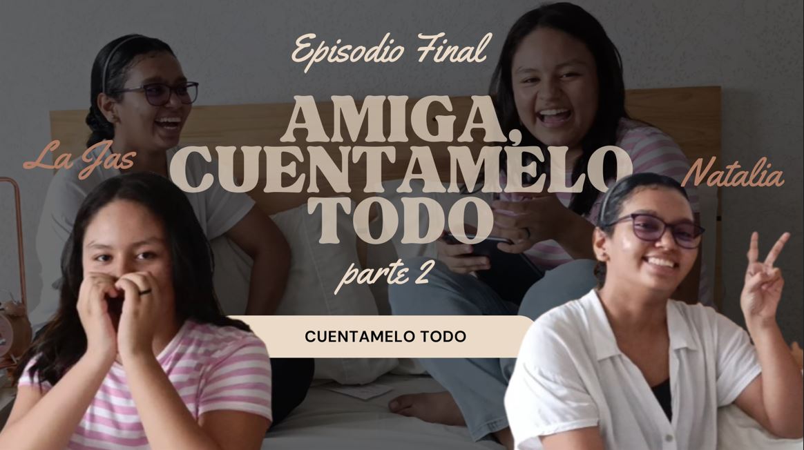 Amiga cuéntamelo todo – Parte 2 ¡último episodio!